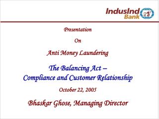 Presentation On Anti Money Laundering The Balancing Act – Compliance and Customer Relationship October 22, 2005 Bhaska