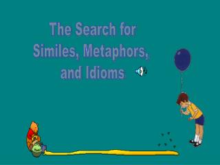 The Search for Similes, Metaphors, and Idioms