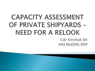 CAPACITY ASSESSMENT OF PRIVATE SHIPYARDS – NEED FOR A RELOOK