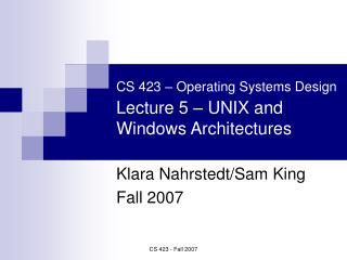 CS 423 – Operating Systems Design Lecture 5 – UNIX and Windows Architectures
