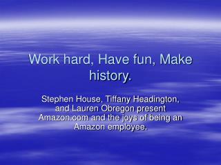 Work hard, Have fun, Make history.