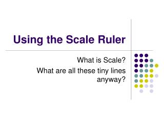 Using the Scale Ruler