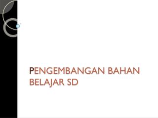 P ENGEMBANGAN BAHAN 	BELAJAR SD