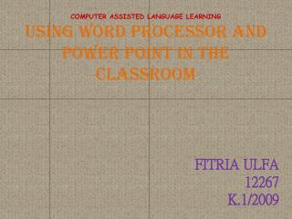 COMPUTER ASSISTED LANGUAGE LEARNING USING WORD PROCESSOR AND POWER POINT IN THE CLASSROOM