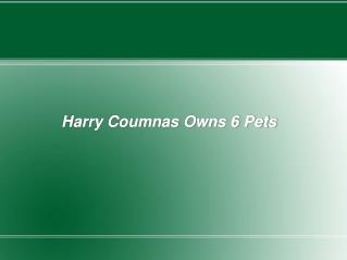 Harry Coumnas Owns 6 Pets