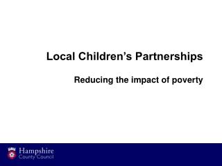 Local Children’s Partnerships Reducing the impact of poverty