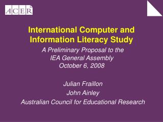 International Computer and Information Literacy Study A Preliminary Proposal to the IEA General Assembly October 6, 200