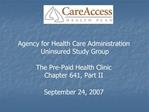 Agency for Health Care Administration Uninsured Study Group The Pre-Paid Health Clinic Chapter 641, Part II Septemb