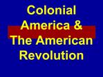 Colonial America The American Revolution