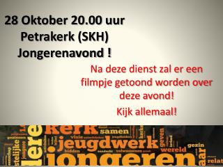 28 Oktober 20.00 uur Petrakerk (SKH) Jongerenavond !