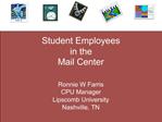 Student Employees in the Mail Center Ronnie W Farris CPU Manager Lipscomb University Nashville, TN