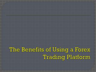 ForexTrading| The Benefits of Using Forex Trading Platform