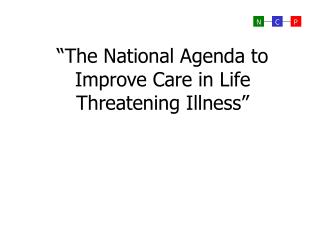 “The National Agenda to Improve Care in Life Threatening Illness”