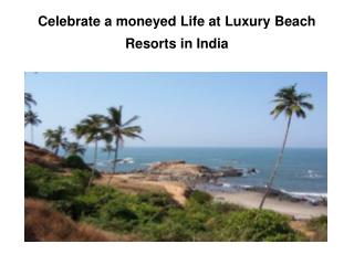 Celebrate a moneyed Life at Luxury Beach Resorts in India