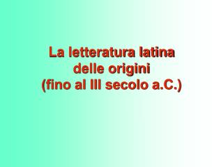 La letteratura latina delle origini (fino al III secolo a.C.)