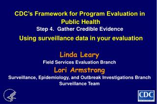 CDC’s Framework for Program Evaluation in Public Health Step 4. Gather Credible Evidence Using surveillance data in yo