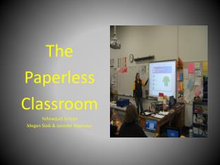 The Paperless Classroom Yellowquill School Megan Sloik & Jennifer Adamson