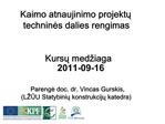 Kaimo atnaujinimo projektu technines dalies rengimas Kursu med iaga 2011-09-16 Parenge doc. dr. Vincas Gurskis, L UU