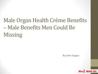 Male Organ Health Crème Benefits – Male Benefits Men Could B