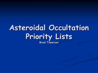 Asteroidal Occultation Priority Lists Brad Timerson