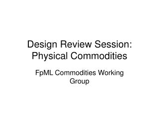 Design Review Session: Physical Commodities