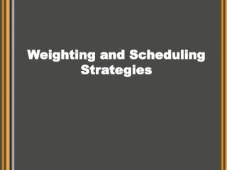 Weighting and Scheduling Strategies