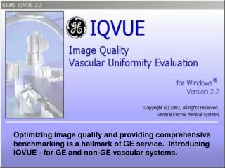 Optimizing image quality and providing comprehensive benchmarking is a hallmark of GE service.  Introducing IQVUE - for