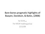 Bare-bones pragmatic highlights of Baayen, Davidson, Bates, 2008