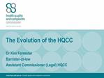The Evolution of the HQCC Dr Kim Forrester Barrister-at-law Assistant Commissioner Legal HQCC