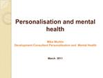 Personalisation and mental health Mike Murkin Development Consultant Personalisation and Mental Health March 2011