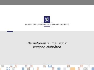 Barneforum 2. mai 2007 Wenche Mobråten