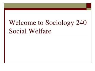 Welcome to Sociology 240 Social Welfare