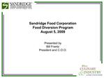 Sandridge Food Corporation Food Diversion Program August 5, 2009 Presented by Bill Frantz President and C.O.O.