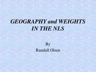 GEOGRAPHY and WEIGHTS IN THE NLS
