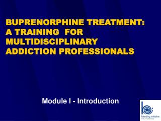 BUPRENORPHINE TREATMENT: A TRAINING FOR MULTIDISCIPLINARY ADDICTION PROFESSIONALS