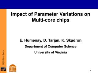 Impact of Parameter Variations on Multi-core chips E. Humenay, D. Tarjan, K. Skadron Department of Computer Science Un