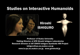 Studies on Interactive Humanoids Hiroshi ISHIGURO
