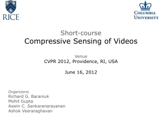 Short-course Compressive Sensing of Videos Venue CVPR 2012, Providence, RI, USA June 16, 2012