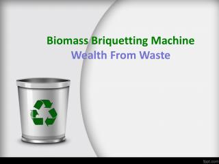 Biomass Briquetting Machine- Wealth From Waste