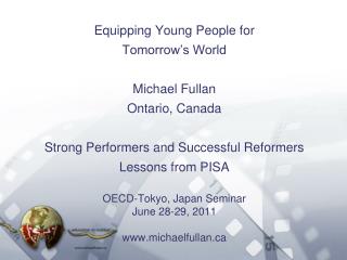 Equipping Young People for Tomorrow’s World Michael Fullan Ontario, Canada Strong Performers and Successful Reformers Le