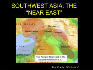 SOUTHWEST ASIA: THE “NEAR EAST”
