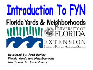 Developed by: Fred Burkey Florida Yard’s and Neighborhoods Martin and St. Lucie County