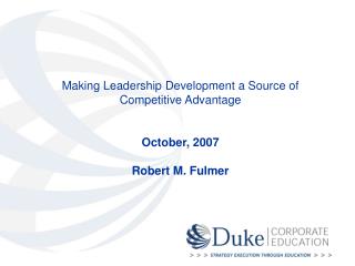 Making Leadership Development a Source of Competitive Advantage October, 2007 Robert M. Fulmer