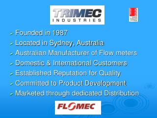 Founded in 1987 Located in Sydney, Australia Australian Manufacturer of Flow meters