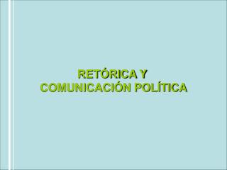 RETÓRICA Y COMUNICACIÓN POLÍTICA