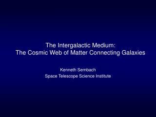 The Intergalactic Medium: The Cosmic Web of Matter Connecting Galaxies