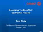Monetizing Tax Benefits in Geothermal Projects Case Study Paul Zavesov, Manager Business Development October 1, 200