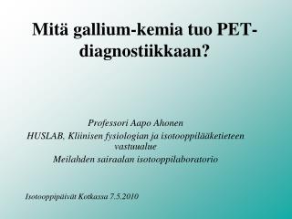 Mitä gallium-kemia tuo PET-diagnostiikkaan?