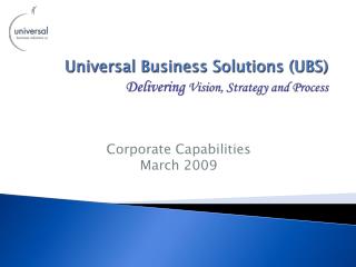 Universal Business Solutions (UBS) Delivering Vision, Strategy and Process