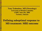 Tony Traboulsee, MD Neurology University of British Columbia CMSC June 5th, 2004 Toronto, Ontario